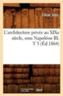 L'Architecture Priv?e Au XIXe Si?cle, Sous Napol?on III . T 3 (?d.1864) - Book