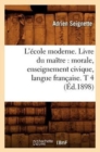 L'?cole Moderne. Livre Du Ma?tre: Morale, Enseignement Civique, Langue Fran?aise. T 4 (?d.1898) - Book