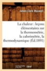 La chaleur : le?ons ?l?mentaires sur la thermom?trie, la calorim?trie, la thermodynamique (?d.1891) - Book