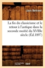 La Fin Du Classicisme Et Le Retour ? l'Antique Dans La Seconde Moiti? Du Xviiie Si?cle (?d.1897) - Book