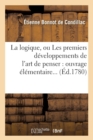 La Logique, Ou Les Premiers D?veloppements de l'Art de Penser: Ouvrage ?l?mentaire (?d.1780) - Book