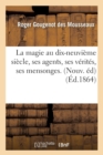 La Magie Au Dix-Neuvi?me Si?cle, Ses Agents, Ses V?rit?s, Ses Mensonges. (Nouv. ?d) (?d.1864) - Book