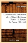 La V?rit? Sur Les Institutions de Cr?dit Privil?gi?es En France: La Banque de France (?d.1862) - Book