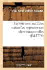 Le Bon Sens, Ou Idees Naturelles Opposees Aux Idees Surnaturelles (Ed.1774) - Book