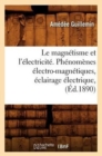 Le Magn?tisme Et l'?lectricit?. Ph?nom?nes ?lectro-Magn?tiques, ?clairage ?lectrique, (?d.1890) - Book