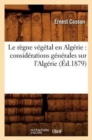 Le R?gne V?g?tal En Alg?rie: Consid?rations G?n?rales Sur l'Alg?rie, (?d.1879) - Book