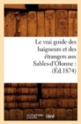 Le Vrai Guide Des Baigneurs Et Des Etrangers Aux Sables-d'Olonne: (Ed.1874) - Book