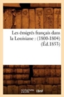 Les Emigres Francais Dans La Louisiane: (1800-1804) (Ed.1853) - Book