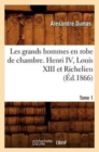 Les Grands Hommes En Robe de Chambre. Henri IV, Louis XIII Et Richelieu. Tome 1 (?d.1866) - Book