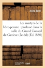 Les Martyrs de la Libre-Pens?e: Profess? Dans La Salle Du Grand Conseil de Gen?ve (2e ?d) (?d.1880) - Book