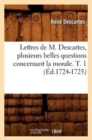 Lettres de M. Descartes, Plusieurs Belles Questions Concernant La Morale. T. 1 (Ed.1724-1725) - Book