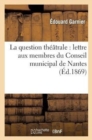 La question th??trale : lettre aux membres du Conseil municipal de Nantes - Book