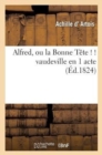 Alfred, Ou La Bonne T?te ! ! Vaudeville En 1 Acte - Book