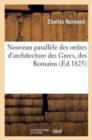 Nouveau Parall?le Des Ordres d'Architecture Des Grecs, Des Romains (?d.1825) - Book