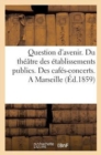 Question d'Avenir. Du Theatre Des Etablissements Publics. Des Cafes-Concerts. a Marseille - Book