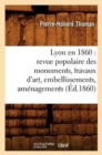Lyon En 1860: Revue Populaire Des Monuments, Travaux d'Art, Embellissements, Am?nagements (?d.1860) - Book