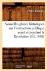 Nouvelles Glanes Historiques Sur l'Instruction Publique Avant Et Pendant La R?volution (?d.1888) - Book