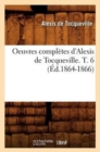 Oeuvres Compl?tes d'Alexis de Tocqueville. T. 6 (?d.1864-1866) - Book