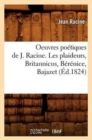 Oeuvres Po?tiques de J. Racine. Les Plaideurs, Britannicus, B?r?nice, Bajazet (?d.1824) - Book