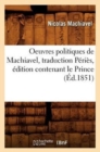 Oeuvres Politiques de Machiavel, Traduction P?ri?s, ?dition Contenant Le Prince (?d.1851) - Book