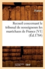 Recueil Concernant Le Tribunal de Nosseigneurs Les Marechaux de France [V1] (Ed.1784) - Book