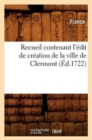 Recueil Contenant l'Edit de Creation de la Ville de Clermont (Ed.1722) - Book