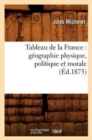 Tableau de la France: G?ographie Physique, Politique Et Morale (?d.1875) - Book