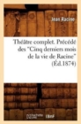 Th??tre Complet. Pr?c?d? Des Cinq Derniers Mois de la Vie de Racine (Ed.1874) - Book