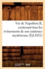 Vie de Napoleon II, Contenant Tous Les Evenements de Son Existence Mysterieuse (Ed.1832) - Book