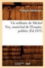 Vie Militaire de Michel Ney, Mar?chal de l'Empire, Publi?e (?d.1853) - Book