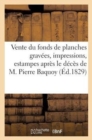 Vente Du Fonds de Planches Gravees, Impressions, Estampes Apres Le Deces : de Feu M. Pierre Baquoy. Vente 9 Nov. 1829 - Book