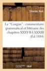 Le Gorgias: Commentaire Grammatical Et Litt?raire Des Chapitres XXXVII-LXXXIII : ; Pr?c?d? d'Une ?tude Sur Le Style de Platon Et Suivi d'Un Appendice Sur Les Mythes de CE Philosophe - Book