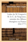 Lettre de M. Linguet ? M. Le C. de Vergennes, Ministre Des Affaires ?trang?res En France - Book