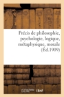 Precis de Philosophie, Psychologie, Logique, Metaphysique, Morale: A l'Usage de l'Enseignement : Secondaire Et Primaire Superieur - Book