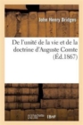 de l'Unite de la Vie Et de la Doctrine d'Auguste Comte, Reponse Aux Critiques Des Derniers Ecrits : de Comte, Adressee A J. S. Mill - Book