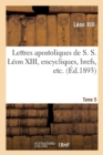 Lettres Apostoliques de S. S. L?on XIII, Encycliques, Brefs, Etc. Tome 5 - Book