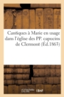 Cantiques A Marie En Usage Dans l'Eglise Des Pp. Capucins de Clermont - Book