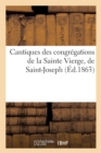 Cantiques Des Congregations de la Sainte Vierge, de Saint-Joseph Et Des Saints Anges Suivis : de 15 Chants En l'Honneur de la Sainte Eucharistie, A l'Usage Des Colleges... - Book