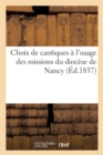 Choix de Cantiques A l'Usage Des Missions Du Diocese de Nancy : (4e Edition Revue, Corrigee Et Augmentee) - Book