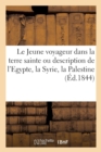 Le Jeune Voyageur Dans La Terre Sainte Ou Description de l'Egypte, La Syrie, La Palestine - Book