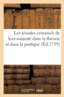 Les Jesuites Criminels de Leze-Majeste Dans La Theorie Et Dans La Pratique. Troisieme Edition : Revue, Corrigee & Augmentee de Notes, d'Une Addition & d'Une Table Des Matieres - Book