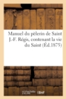 Manuel Du Pelerin de Saint J.-F. Regis, Contenant La Vie Du Saint - Book