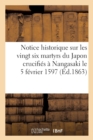 Notice Historique Sur Les Vingt Six Martyrs Du Japon Crucifies A Nangasaki Le 5 Fevrier 1597 : , Beatifies Par Brefs Du Pape Urbain VIII, Des 14 Et 15 Octobre 1627, Et Canonises A Rome... - Book