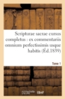 Scripturae Sacrae Cursus Completus: Ex Commentariis Omnium Perfectissimis Usque Habitis. T. 1 - Book
