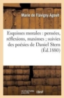 Esquisses Morales: Pens?es, R?flexions, Maximes Suivies Des Po?sies de Daniel Stern - Book