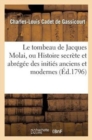 Le Tombeau de Jacques Molai, Ou Histoire Secr?te Et Abr?g?e Des Initi?s Anciens Et Modernes : . Seconde ?dition - Book