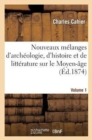 Nouveaux M?langes d'Arch?ologie, d'Histoire Et de Litt?rature Sur Le Moyen-Age. Volume 1 - Book