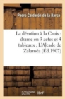 La D?votion ? La Croix: Drame En 3 Actes Et 4 Tableaux l'Alcade de Zalam?a: Drame En 3 Journ?es - Book