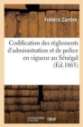 Codification Des Reglements d'Administration Et de Police En Vigueur Au Senegal Et Dependances : (2e Edition) - Book