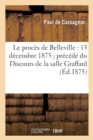 Le Proc?s de Belleville: 13 D?cembre 1875 Pr?c?d? Du Discours de la Salle Graffard - Book
